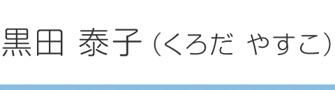 黒田 泰子（くろだ やすこ）